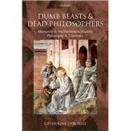 Dumb Beasts and Dead Philosophers Humanity and the Humane in Ancient Philosophy and Literature by Osborne, Catherine, 9780199282067