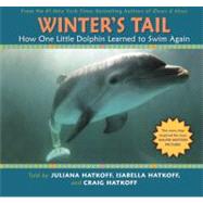 Winter's Tail: How One Little Dolphin Learned to Swim Again by Hatkoff, Juliana; Hatkoff, Isabella; Hatkoff, Craig, 9780606232067