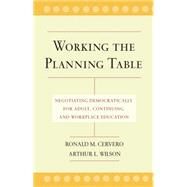 Working the Planning Table Negotiating Democratically for Adult, Continuing, and Workplace Education by Cervero, Ronald M.; Wilson, Arthur L., 9780787962067
