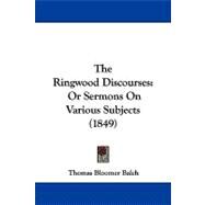 Ringwood Discourses : Or Sermons on Various Subjects (1849) by Balch, Thomas Bloomer, 9781104342067