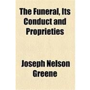 The Funeral, Its Conduct and Proprieties by Greene, Joseph Nelson, 9781154532067