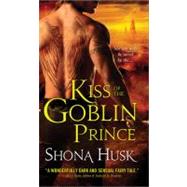 Kiss of the Goblin Prince by Husk, Shona, 9781402262067