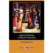 Votes for Women : A Play in Three Acts by Robins, Elizabeth, 9781409982067