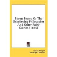 Baron Bruno or the Unbelieving Philosopher and Other Fairy Stories by Morgan, Louisa; Caldecott, Randolph, 9780548982068
