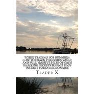 Forex Trading for Dummies How to Crack the Forex Vault and Pull Massive Piles of Cash Shocking Secrets to Fast Easy Instant Forex Millionaire by Trader X, 9781511532068