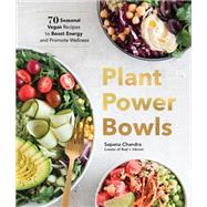 Plant Power Bowls 70 Seasonal Vegan Recipes to Boost Energy and Promote Wellness by Chandra, Sapana, 9781632172068