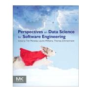 Perspectives on Data Science for Software Engineering by Menzies, Tim; Williams, Laurie; Zimmermann, Tom, 9780128042069