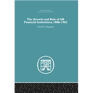 The Growth and Role of UK Financial Institutions, 1880-1966 by Sheppard,D.K., 9780415382069