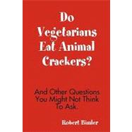 Do Vegetarians Eat Animal Crackers?: And Other Questions You Might Not Think to Ask by Bimler, Robert, 9780557022069