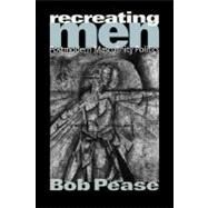 Recreating Men : Postmodern Masculinity Politics by Bob Pease, 9780761962069