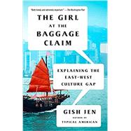 The Girl at the Baggage Claim Explaining the East-West Culture Gap by Jen, Gish, 9781101972069