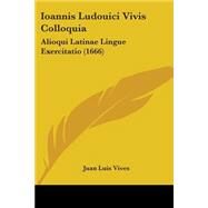 Ioannis Ludouici Vivis Colloqui : Alioqui Latinae Lingue Exercitatio (1666) by Vives, Juan Luis, 9781104252069