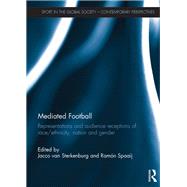 Mediated Football: Representations and Audience Receptions of Race/Ethnicity, Nation and Gender by van Sterkenburg; Jacco, 9781138912069
