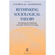 Rethinking Sociological Theory: Introducing and Explaining a Scientific Theoretical Sociology by Sanderson,Stephen K., 9781612052069