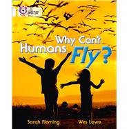 Why Can't Humans Fly? by Fleming, Sarah; Lowe, Wes, 9780007462070