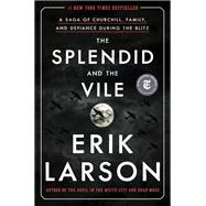 The Splendid and the Vile A Saga of Churchill, Family, and Defiance During the Blitz by Larson, Erik, 9780593172070