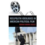 Reelpolitik Ideologies in American Political Film by Kelley, Beverly Merrill, 9780739172070