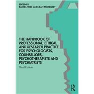 The Handbook of Professional Ethical and Research Practice for Psychologists, Counsellors, Psychotherapists and Psychiatrists by Tribe, Rachel; Morrissey, Jean, 9781138352070