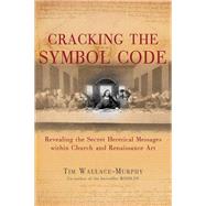 Cracking the Symbol Code The Heretical Message within Church and Renaissance Art by Wallace-Murphy, Tim, 9781842932070