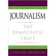Journalism The Democratic Craft by Adam, G. Stuart; Clark, Roy Peter, 9780195182071