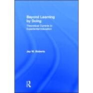 Beyond Learning by Doing: Theoretical Currents in Experiential Education by Jay W. Roberts;, 9780415882071