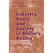 Industry, State, and Society in Stalin's Russia, 1926-1934 by Shearer, David R., 9780801432071