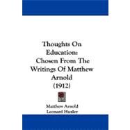 Thoughts on Education : Chosen from the Writings of Matthew Arnold (1912) by Arnold, Matthew; Huxley, Leonard, 9781104442071