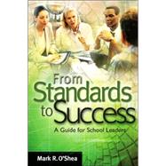 From Standards to Success : A Guide for School Leaders by O'shea, Mark R., 9781416602071