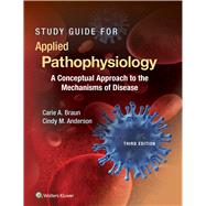 Study Guide for Applied Pathophysiology A Conceptual Approach to the Mechanisms of Disease by Braun, Carie A.; Anderson, Cindy M., 9781496352071
