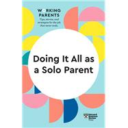 Doing It All as a Solo Parent (HBR Working Parents Series) by Harvard Business Review; Daisy Dowling; Brigid Schulte; Heidi Grant; Shawn Achor, 9781647822071