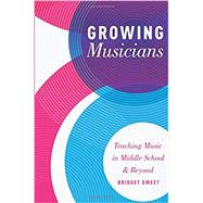 Growing Musicians Teaching Music in Middle School and Beyond by Sweet, Bridget, 9780199372072