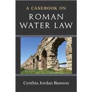 A Casebook on Roman Water Law by Bannon, Cynthia Jordan, 9780472132072