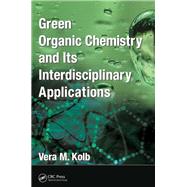 Green Organic Chemistry and its Interdisciplinary Applications by Kolb; Vera M., 9781498702072