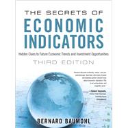 The Secrets of Economic Indicators Hidden Clues to Future Economic Trends and Investment Opportunities by Baumohl, Bernard, 9780132932073