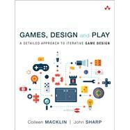 Games, Design and Play  A detailed approach to iterative game design by Macklin, Colleen; Sharp, John, 9780134392073