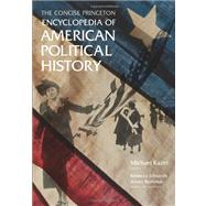 The Concise Princeton Encyclopedia of American Political History by Kazin, Michael; Edwards, Rebecca; Rothman, Adam, 9780691152073