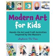 Modern Art for Kids Hands-On Art and Craft Activities Inspired by the Masters by Ho Poon, Stephanie, 9780760382073