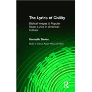 The Lyrics of Civility: Biblical Images & Popular Music Lyrics in American Culture by Bielen,Kenneth, 9781138012073