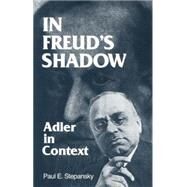 In Freud's Shadow: Adler in Context by Stepansky,Paul E., 9781138872073