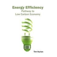 Energy Efficiency: Pathway to Low Carbon Economy by Kurian, Tim, 9781632402073