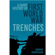 A Short History of First World War Trenches by Robertshaw, Andrew, 9781837052073