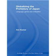 Globalizing the Prehistory of Japan: Language, genes and civilisation by Kumar; Ann, 9780415542074