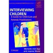 Interviewing Children A Guide for Child Care and Forensic Practitioners by Aldridge, Michelle; Wood, Joanne, 9780471982074