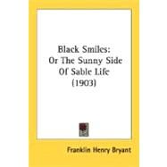 Black Smiles : Or the Sunny Side of Sable Life (1903) by Bryant, Franklin Henry, 9780548682074