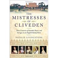 The Mistresses of Cliveden Three Centuries of Scandal, Power, and Intrigue in an English Stately Home by Livingstone, Natalie, 9780553392074