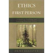 Ethics in the First Person A Guide to Teaching and Learning Practical Ethics by Elliott, Deni, 9780742552074