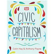 Civic Capitalism by Hay, Colin; Payne, Anthony, 9780745692074