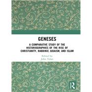 Geneses: A Comparative Study of the Historiographies of the Rise of Christianity, Rabbinic Judaism, and Islam by Tolan; John, 9780815362074