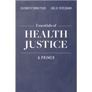 Essentials of Health Justice A Primer by Tobin-tyler, Elizabeth; Teitelbaum, Joel B., 9781284152074