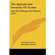 Agricola and Germany of Tacitus : And the Dialogue on Oratory (1877) by Tacitus, Cornelius; Church, Alfred John; Brodribb, William Jackson, 9781437082074